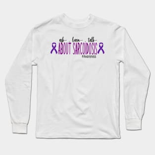 Ask, Learn, Talk About Sarcoidosis Awareness Long Sleeve T-Shirt